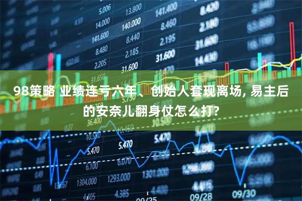 98策略 业绩连亏六年、创始人套现离场, 易主后的安奈儿翻身仗怎么打?