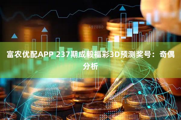 富农优配APP 237期成毅福彩3D预测奖号：奇偶分析